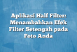Aplikasi Half Filter: Menambahkan Efek Filter Setengah pada Foto Anda