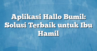 Aplikasi Hallo Bumil: Solusi Terbaik untuk Ibu Hamil