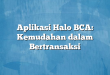 Aplikasi Halo BCA: Kemudahan dalam Bertransaksi