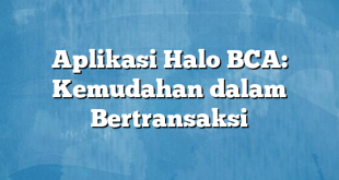 Aplikasi Halo BCA: Kemudahan dalam Bertransaksi