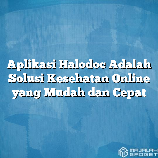 Aplikasi Halodoc Adalah Solusi Kesehatan Online Yang Mudah Dan Cepat ...