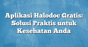 Aplikasi Halodoc Gratis: Solusi Praktis untuk Kesehatan Anda