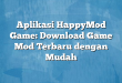 Aplikasi HappyMod Game: Download Game Mod Terbaru dengan Mudah