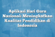 Aplikasi Hari Guru Nasional: Meningkatkan Kualitas Pendidikan di Indonesia