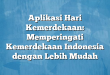 Aplikasi Hari Kemerdekaan: Memperingati Kemerdekaan Indonesia dengan Lebih Mudah