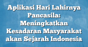 Aplikasi Hari Lahirnya Pancasila: Meningkatkan Kesadaran Masyarakat akan Sejarah Indonesia