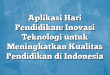 Aplikasi Hari Pendidikan: Inovasi Teknologi untuk Meningkatkan Kualitas Pendidikan di Indonesia