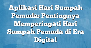 Aplikasi Hari Sumpah Pemuda: Pentingnya Memperingati Hari Sumpah Pemuda di Era Digital