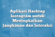 Aplikasi Hashtag Instagram untuk Meningkatkan Jangkauan dan Interaksi