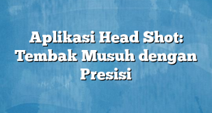 Aplikasi Head Shot: Tembak Musuh dengan Presisi