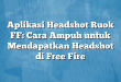 Aplikasi Headshot Ruok FF: Cara Ampuh untuk Mendapatkan Headshot di Free Fire