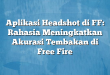 Aplikasi Headshot di FF: Rahasia Meningkatkan Akurasi Tembakan di Free Fire