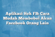 Aplikasi Hek FB: Cara Mudah Membobol Akun Facebook Orang Lain