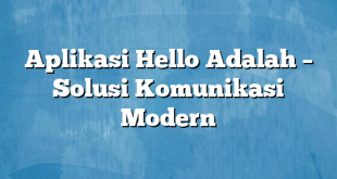 Aplikasi Hello Adalah – Solusi Komunikasi Modern