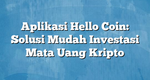 Aplikasi Hello Coin: Solusi Mudah Investasi Mata Uang Kripto