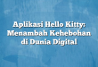 Aplikasi Hello Kitty: Menambah Kehebohan di Dunia Digital