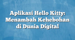 Aplikasi Hello Kitty: Menambah Kehebohan di Dunia Digital