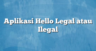 Aplikasi Hello Legal atau Ilegal