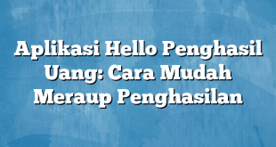 Aplikasi Hello Penghasil Uang: Cara Mudah Meraup Penghasilan