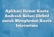 Aplikasi Hemat Kuota Android: Solusi Efektif untuk Menghemat Kuota Internetmu