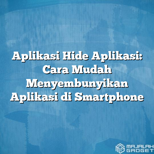 Aplikasi Hide Aplikasi Cara Mudah Menyembunyikan Aplikasi Di Smartphone Majalah Gadget 3743