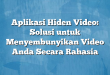 Aplikasi Hiden Video: Solusi untuk Menyembunyikan Video Anda Secara Rahasia