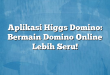 Aplikasi Higgs Domino: Bermain Domino Online Lebih Seru!