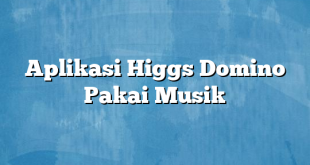 Aplikasi Higgs Domino Pakai Musik