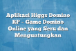 Aplikasi Higgs Domino RP – Game Domino Online yang Seru dan Menguntungkan
