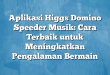 Aplikasi Higgs Domino Speeder Musik: Cara Terbaik untuk Meningkatkan Pengalaman Bermain