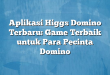 Aplikasi Higgs Domino Terbaru: Game Terbaik untuk Para Pecinta Domino