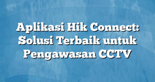 Aplikasi Hik Connect: Solusi Terbaik untuk Pengawasan CCTV