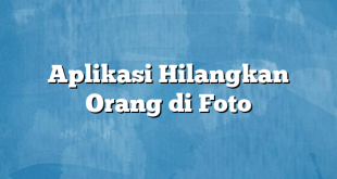 Aplikasi Hilangkan Orang di Foto