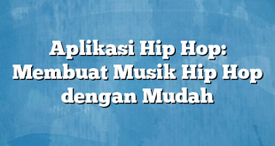 Aplikasi Hip Hop: Membuat Musik Hip Hop dengan Mudah