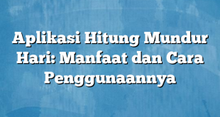 Aplikasi Hitung Mundur Hari: Manfaat dan Cara Penggunaannya