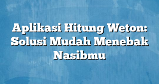 Aplikasi Hitung Weton: Solusi Mudah Menebak Nasibmu