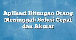 Aplikasi Hitungan Orang Meninggal: Solusi Cepat dan Akurat