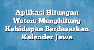 Aplikasi Hitungan Weton: Menghitung Kehidupan Berdasarkan Kalender Jawa