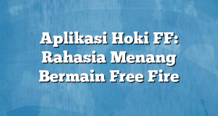 Aplikasi Hoki FF: Rahasia Menang Bermain Free Fire