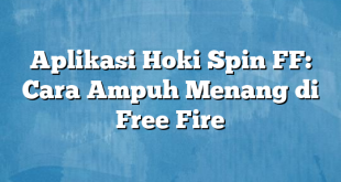 Aplikasi Hoki Spin FF: Cara Ampuh Menang di Free Fire