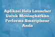 Aplikasi Hola Launcher Untuk Meningkatkan Performa Smartphone Anda