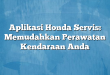 Aplikasi Honda Servis: Memudahkan Perawatan Kendaraan Anda