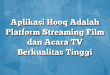 Aplikasi Hooq Adalah Platform Streaming Film dan Acara TV Berkualitas Tinggi