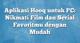 Aplikasi Hooq untuk PC: Nikmati Film dan Serial Favoritmu dengan Mudah