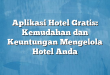 Aplikasi Hotel Gratis: Kemudahan dan Keuntungan Mengelola Hotel Anda