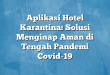 Aplikasi Hotel Karantina: Solusi Menginap Aman di Tengah Pandemi Covid-19