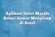Aplikasi Hotel Murah: Solusi Hemat Menginap di Hotel