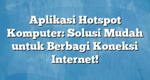 Aplikasi Hotspot Komputer: Solusi Mudah untuk Berbagi Koneksi Internet!