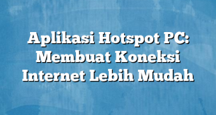 Aplikasi Hotspot PC: Membuat Koneksi Internet Lebih Mudah