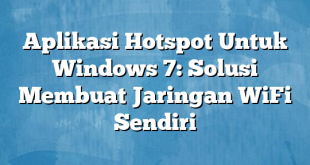 Aplikasi Hotspot Untuk Windows 7: Solusi Membuat Jaringan WiFi Sendiri